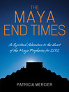 Maya End Times (eBook): A Spiritual Adventure to the Heart of the Maya Prophecies for 2012